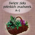 Święte zioła poleskich znachorek Tom 1 A-J - Alla Alicja Chrzanowska