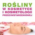 Rośliny w kosmetyce i kosmetologii przeciwstarzeniowej - Lamer-Zarawska, Chwała, Gwardys