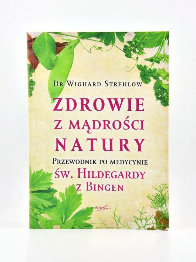 Zdrowie z mądrości natury. Przewodnik po medycynie św. Hildegardy z Bingen