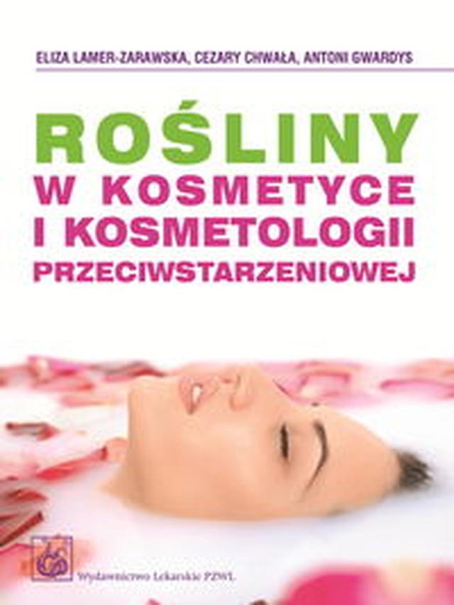 Rośliny w kosmetyce i kosmetologii przeciwstarzeniowej - Lamer-Zarawska, Chwała, Gwardys