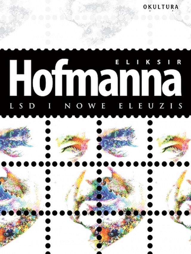 Eliksir Hofmanna. LSD i Nowe Eleuzis - Albert Hofmann