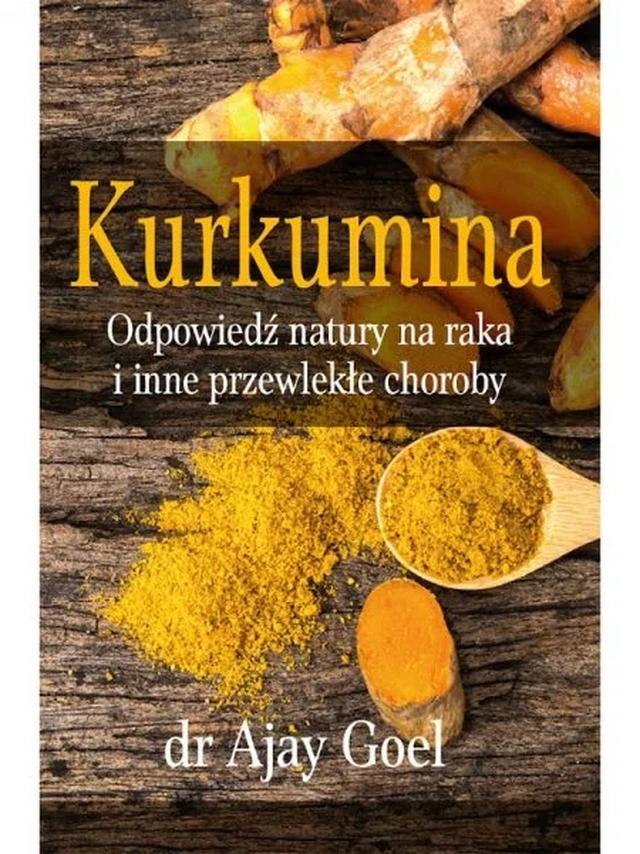 Kurkumina. Odpowiedź natury na raka i inne przewlekłe choroby - dr Ajay Goel