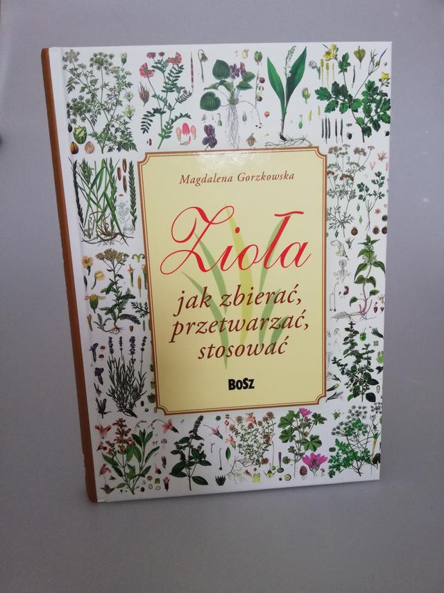 Zioła jak zbierać, przetwarzać, stosować - Magdalena Gorzkowska