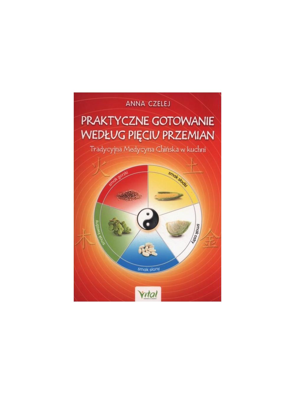 Praktyczne gotowanie wg. Pięciu Przemian - Anna Czelej