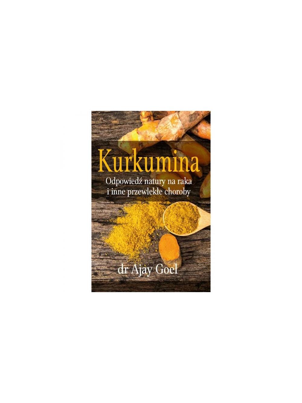 Kurkumina. Odpowiedź natury na raka i inne przewlekłe choroby - dr Ajay Goel