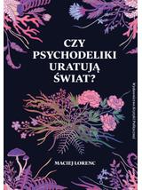 Czy psychodeliki uratują świat? - Maciej Lorenc