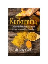 Kurkumina. Odpowiedź natury na raka i inne przewlekłe choroby - dr Ajay Goel