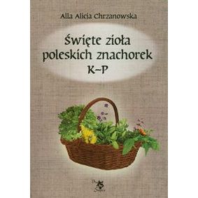 Święte zioła poleskich znachorek Tom 2 K-P - Alla Alicja Chrzanowska