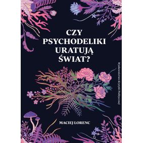 Czy psychodeliki uratują świat? - Maciej Lorenc