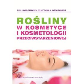 Rośliny w kosmetyce i kosmetologii przeciwstarzeniowej - Lamer-Zarawska, Chwała, Gwardys