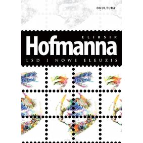 Eliksir Hofmanna. LSD i Nowe Eleuzis - Albert Hofmann